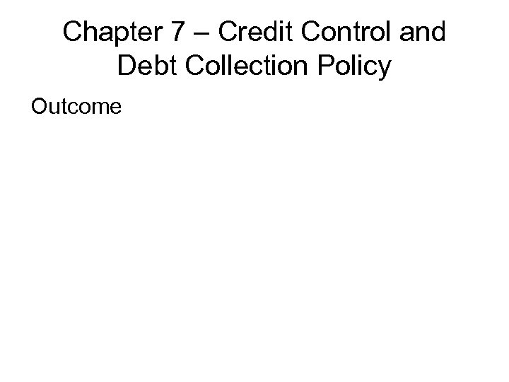 Chapter 7 – Credit Control and Debt Collection Policy Outcome 