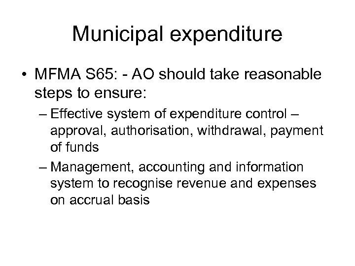 Municipal expenditure • MFMA S 65: - AO should take reasonable steps to ensure: