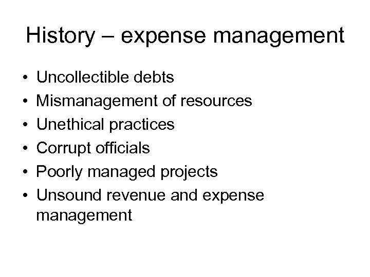 History – expense management • • • Uncollectible debts Mismanagement of resources Unethical practices