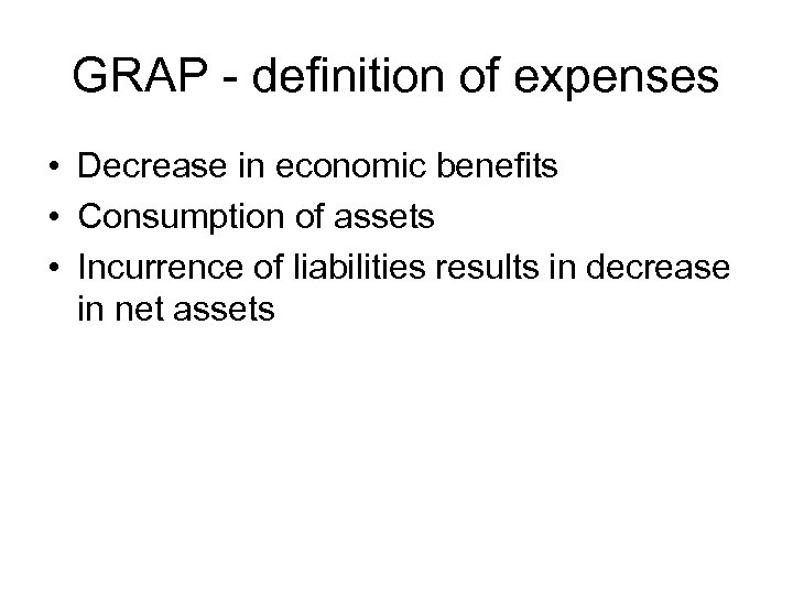 GRAP - definition of expenses • Decrease in economic benefits • Consumption of assets