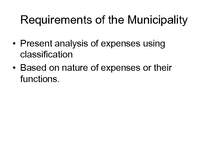 Requirements of the Municipality • Present analysis of expenses using classification • Based on