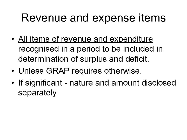 Revenue and expense items • All items of revenue and expenditure recognised in a