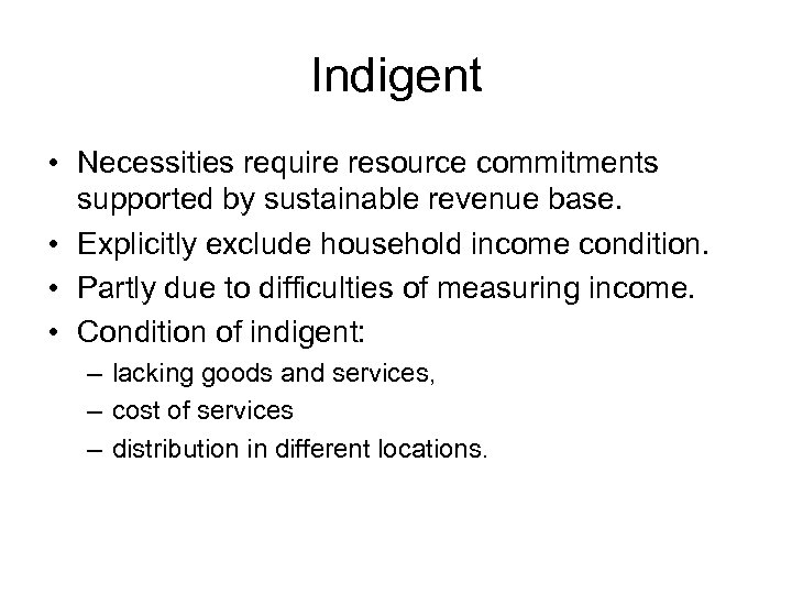 Indigent • Necessities require resource commitments supported by sustainable revenue base. • Explicitly exclude