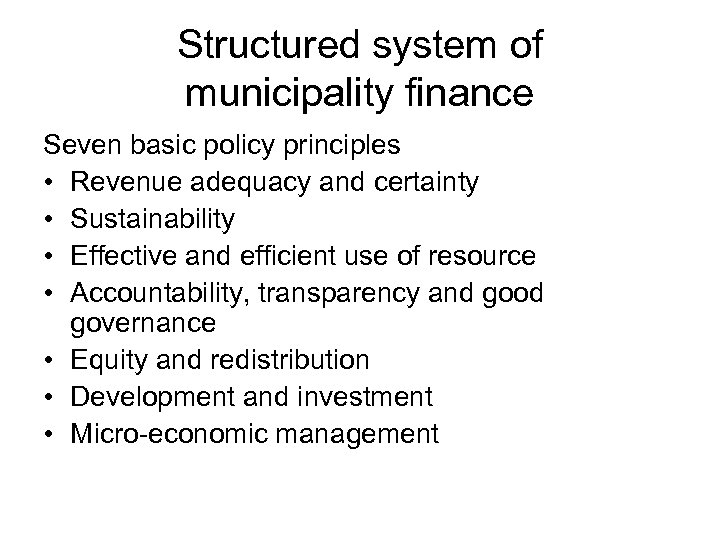 Structured system of municipality finance Seven basic policy principles • Revenue adequacy and certainty