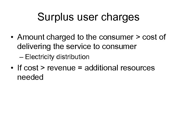 Surplus user charges • Amount charged to the consumer > cost of delivering the