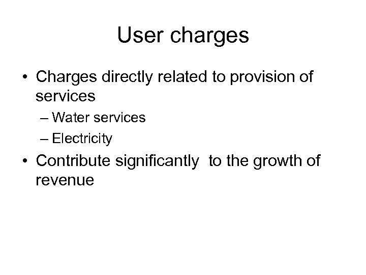 User charges • Charges directly related to provision of services – Water services –