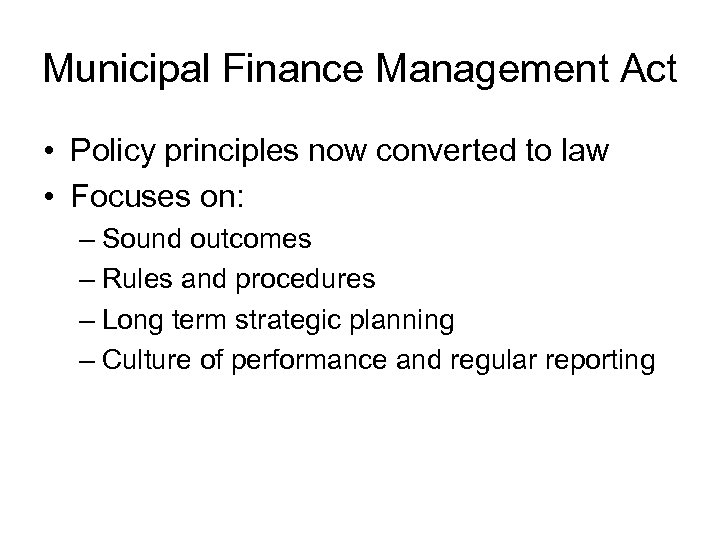 Municipal Finance Management Act • Policy principles now converted to law • Focuses on: