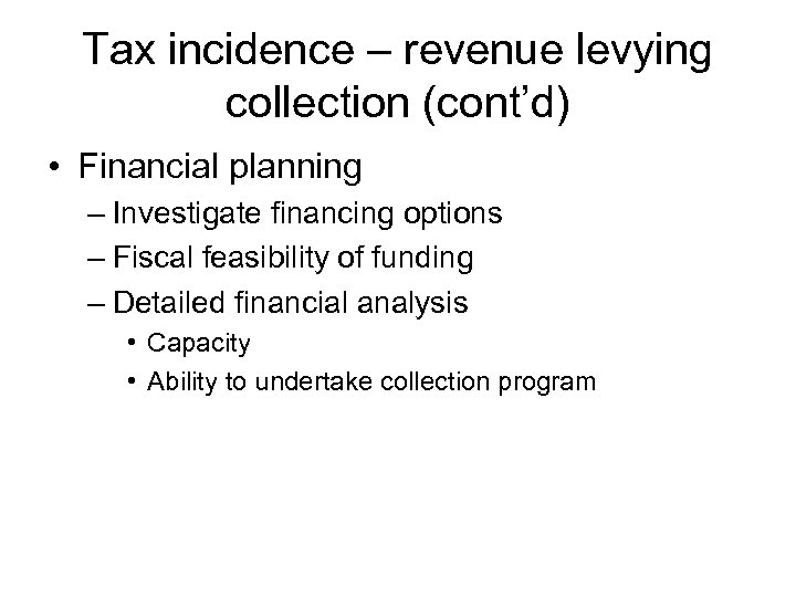 Tax incidence – revenue levying collection (cont’d) • Financial planning – Investigate financing options