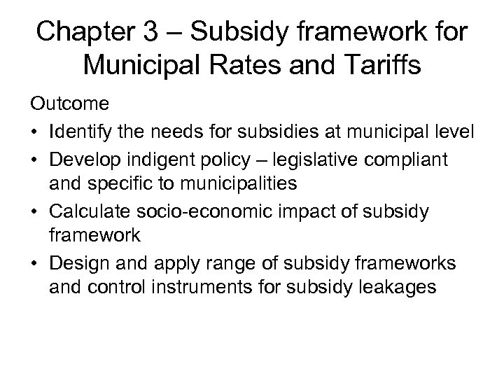 Chapter 3 – Subsidy framework for Municipal Rates and Tariffs Outcome • Identify the