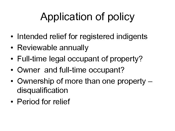 Application of policy • • • Intended relief for registered indigents Reviewable annually Full-time