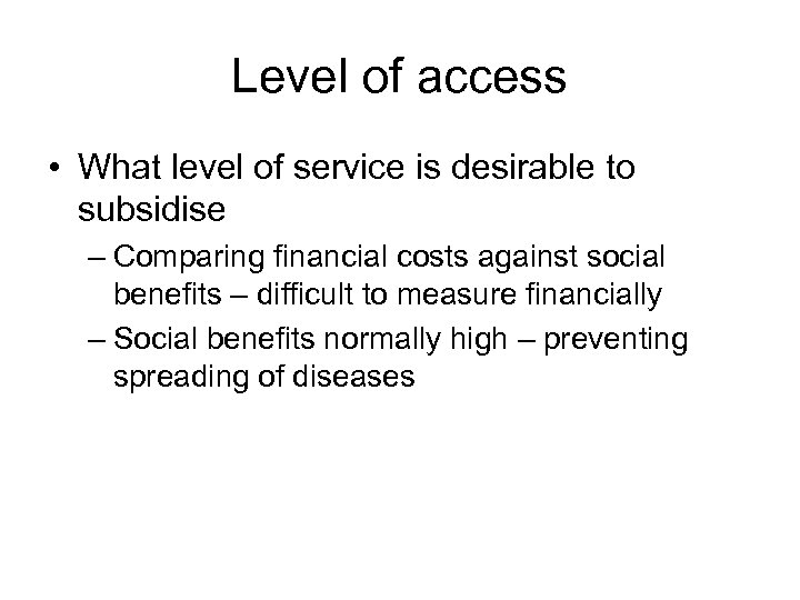 Level of access • What level of service is desirable to subsidise – Comparing