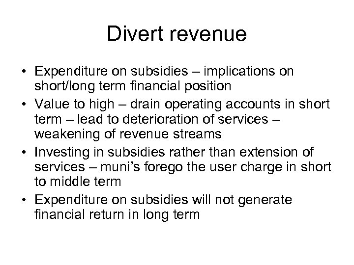 Divert revenue • Expenditure on subsidies – implications on short/long term financial position •