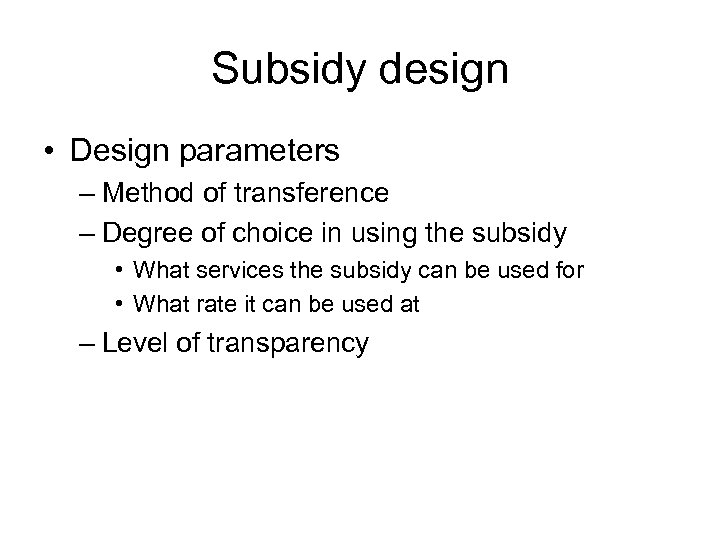 Subsidy design • Design parameters – Method of transference – Degree of choice in