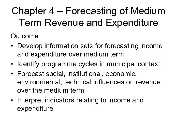 Chapter 4 – Forecasting of Medium Term Revenue and Expenditure Outcome • Develop information