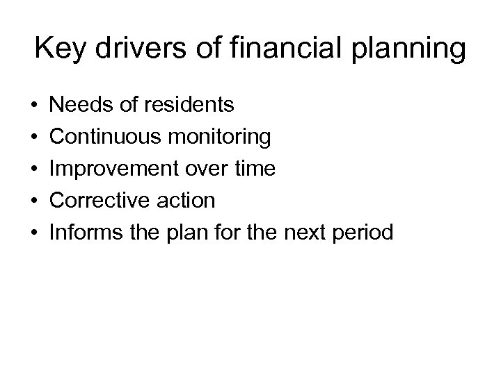 Key drivers of financial planning • • • Needs of residents Continuous monitoring Improvement