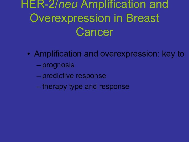 HER-2/neu Amplification and Overexpression in Breast Cancer • Amplification and overexpression: key to –