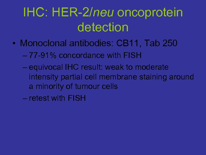 IHC: HER-2/neu oncoprotein detection • Monoclonal antibodies: CB 11, Tab 250 – 77 -91%