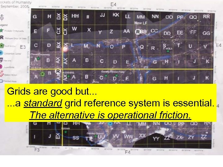 Grids are good but. . . a standard grid reference system is essential. The