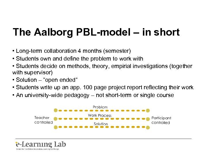 The Aalborg PBL-model – in short • Long-term collaboration 4 months (semester) • Students