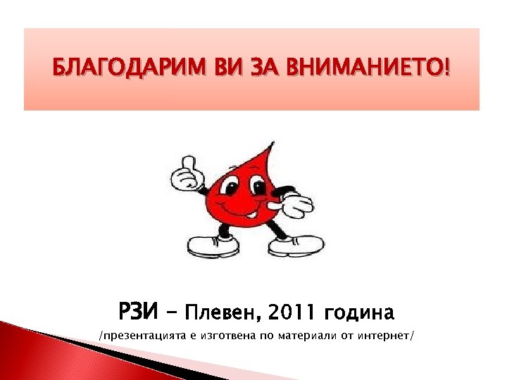БЛАГОДАРИМ ВИ ЗА ВНИМАНИЕТО! РЗИ – Плевен, 2011 година /презентацията е изготвена по материали