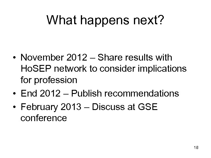 What happens next? • November 2012 – Share results with Ho. SEP network to