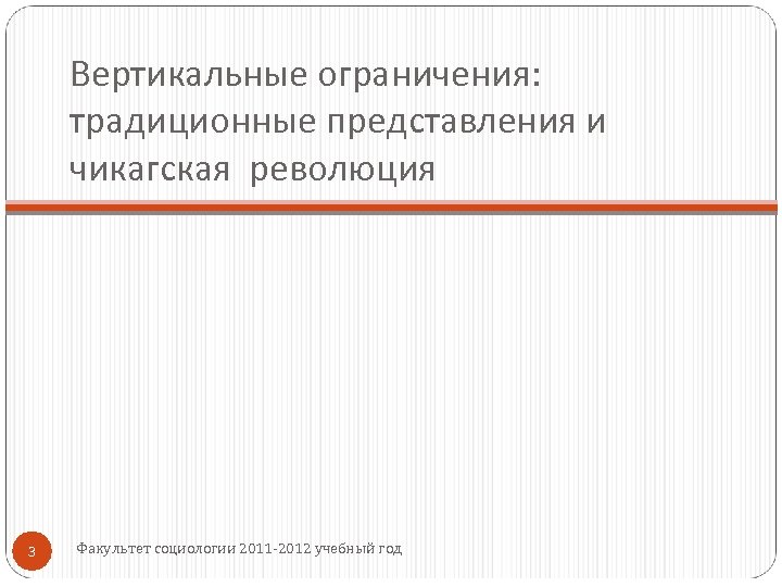Вертикальные ограничения: традиционные представления и чикагская революция 3 Факультет социологии 2011 -2012 учебный год