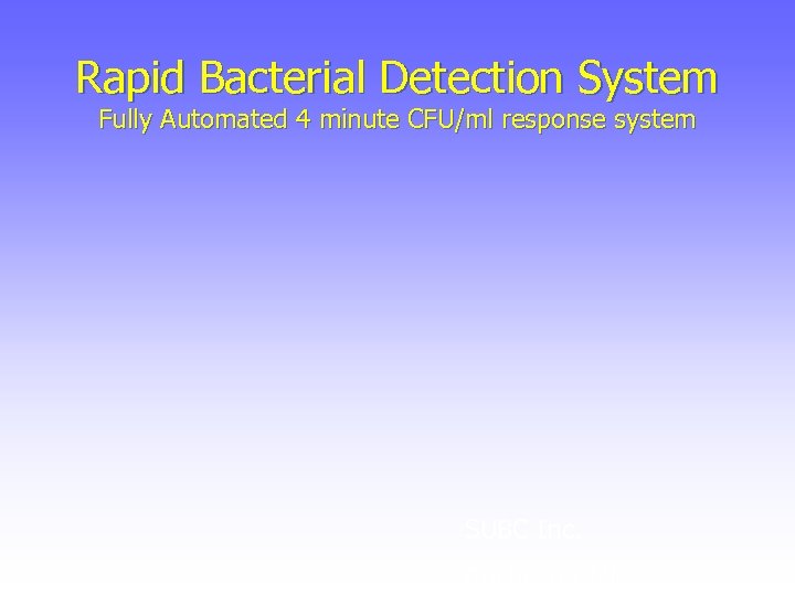 Rapid Bacterial Detection System Fully Automated 4 minute CFU/ml response system SUBC Inc. Rochester