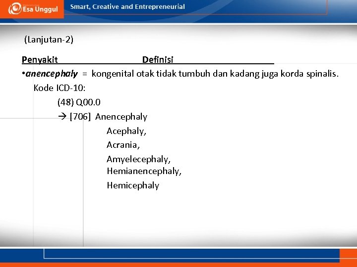 (Lanjutan-2) Penyakit Definisi • anencephaly = kongenital otak tidak tumbuh dan kadang juga korda