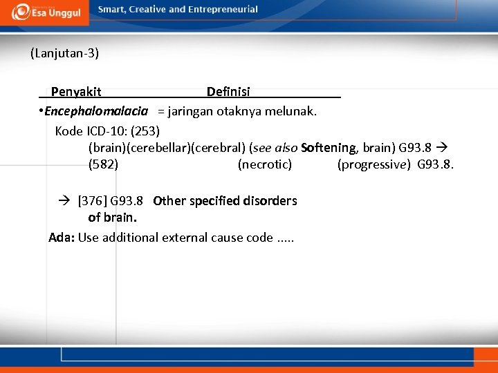 (Lanjutan-3) Penyakit Definisi • Encephalomalacia = jaringan otaknya melunak. Kode ICD-10: (253) (brain)(cerebellar)(cerebral) (see