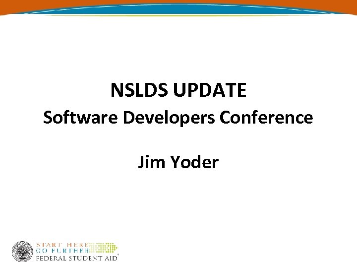 NSLDS UPDATE Software Developers Conference Jim Yoder 