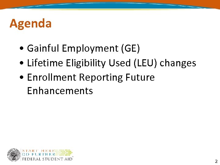 Agenda • Gainful Employment (GE) • Lifetime Eligibility Used (LEU) changes • Enrollment Reporting