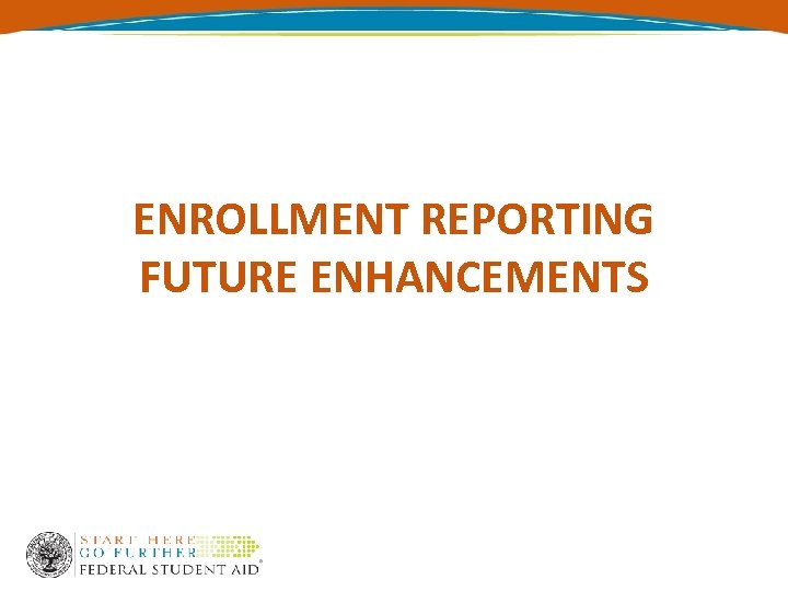 ENROLLMENT REPORTING FUTURE ENHANCEMENTS 
