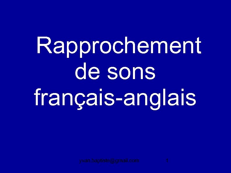  Rapprochement de sons français-anglais yvan. baptiste@gmail. com 1 