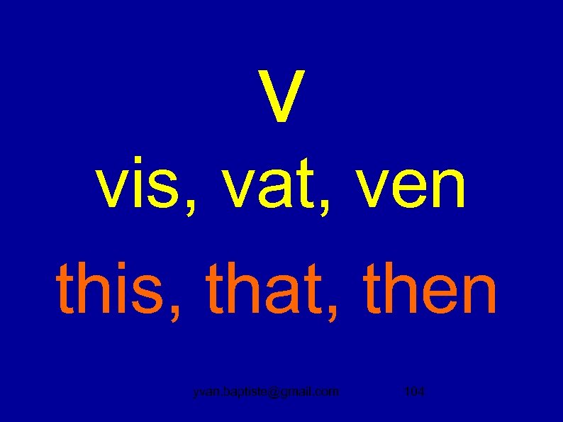 v vis, vat, ven this, that, then yvan. baptiste@gmail. com 104 