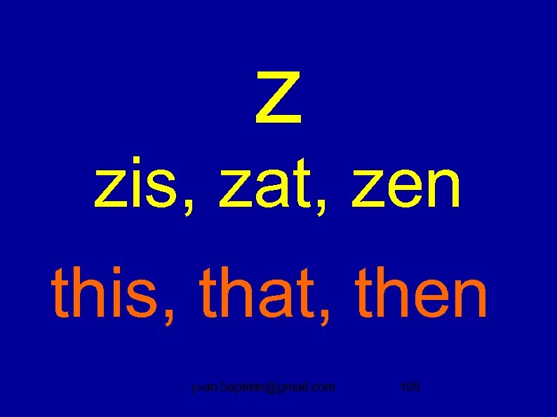 z zis, zat, zen this, that, then yvan. baptiste@gmail. com 105 