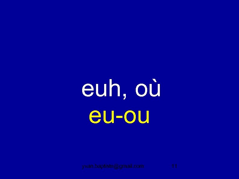  euh, où eu-ou yvan. baptiste@gmail. com 11 