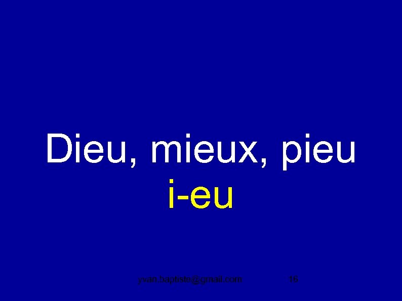 Dieu, mieux, pieu i-eu yvan. baptiste@gmail. com 16 