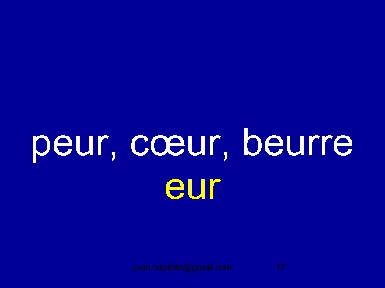peur, cœur, beurre eur yvan. baptiste@gmail. com 17 