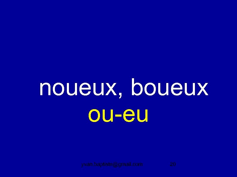  noueux, boueux ou-eu yvan. baptiste@gmail. com 20 