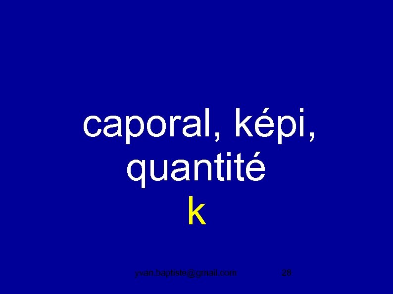  caporal, képi, quantité k yvan. baptiste@gmail. com 28 