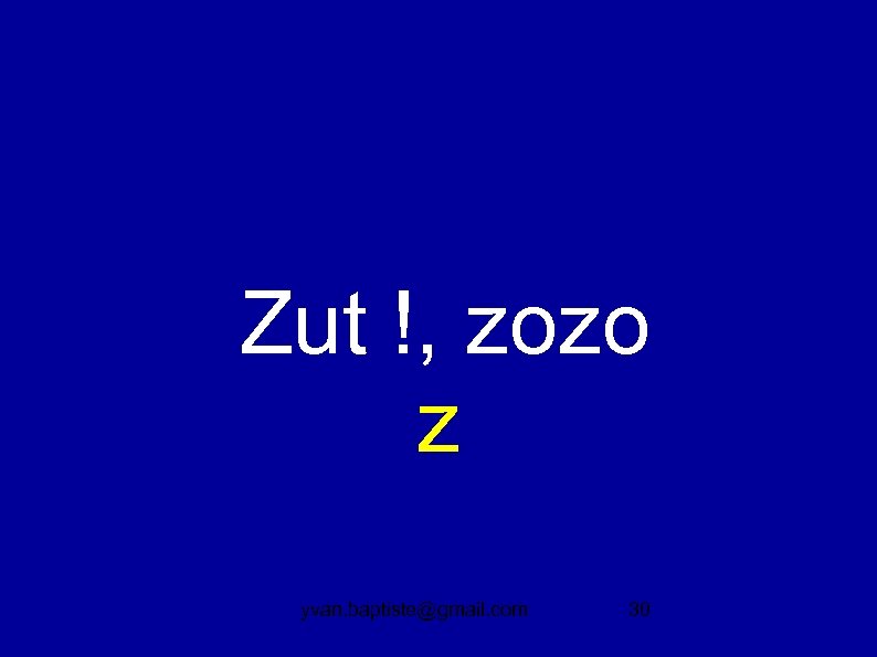  Zut !, zozo z yvan. baptiste@gmail. com 30 