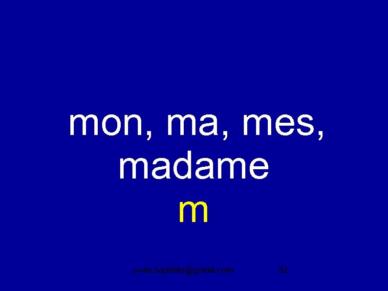  mon, ma, mes, madame m yvan. baptiste@gmail. com 32 