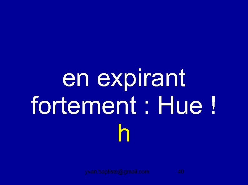 en expirant fortement : Hue ! h yvan. baptiste@gmail. com 40 