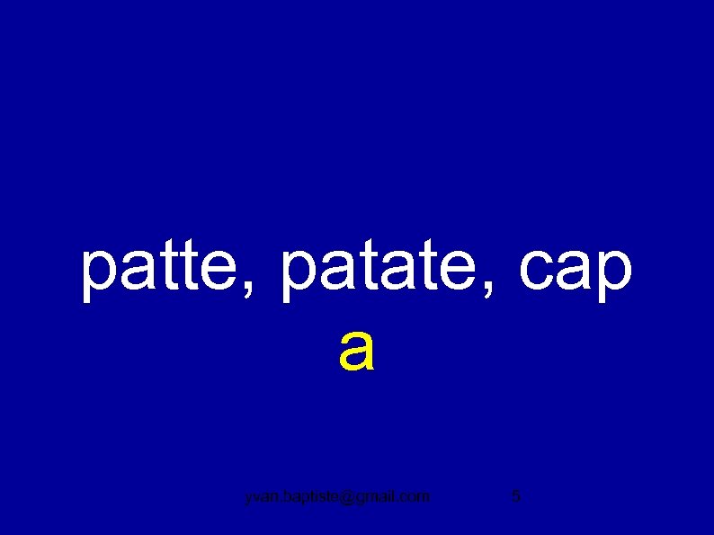 patte, patate, cap a yvan. baptiste@gmail. com 5 