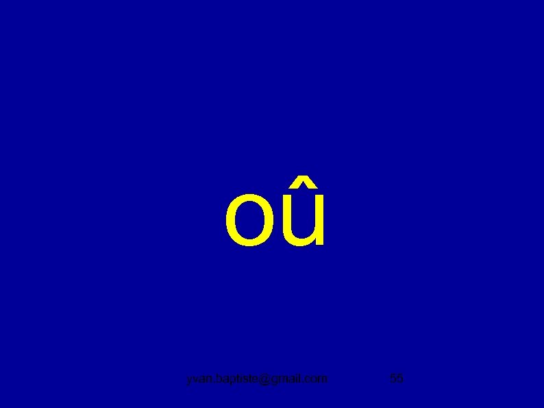 oû yvan. baptiste@gmail. com 55 