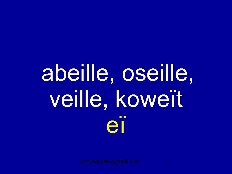  abeille, oseille, veille, koweït eï yvan. baptiste@gmail. com 7 
