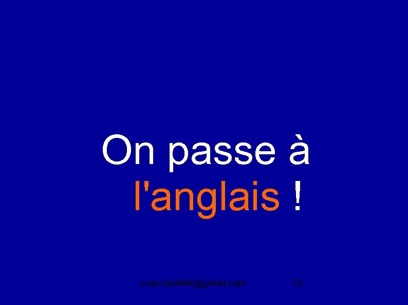 On passe à l'anglais ! yvan. baptiste@gmail. com 72 