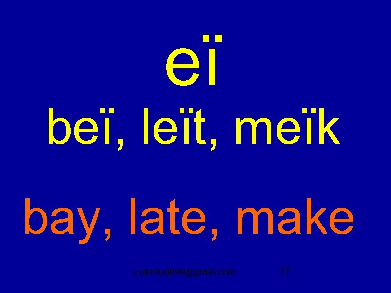eï beï, leït, meïk bay, late, make yvan. baptiste@gmail. com 77 