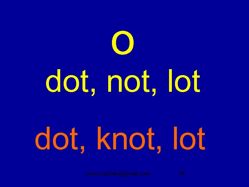 o dot, not, lot dot, knot, lot yvan. baptiste@gmail. com 78 