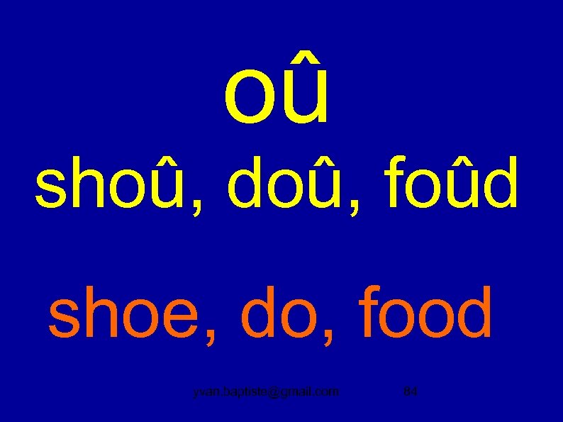 oû shoû, doû, foûd shoe, do, food yvan. baptiste@gmail. com 84 